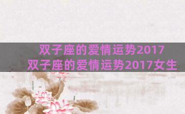 双子座的爱情运势2017 双子座的爱情运势2017女生